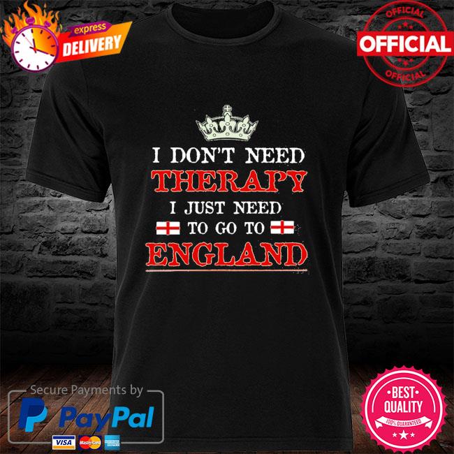 I don't need therapy I just need to go to england shirt