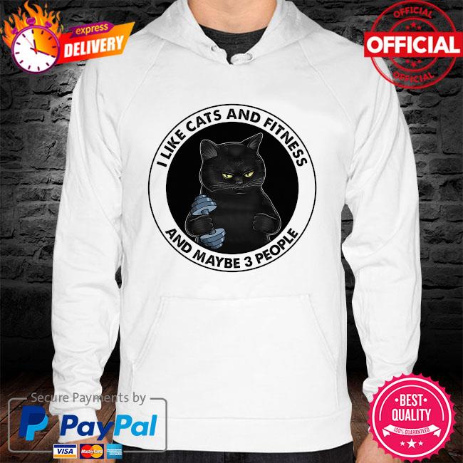 I like Cats and Fitness and maybe 3 people hoodie