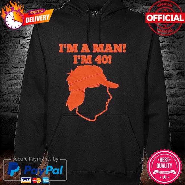 I'm a man I'm 40 hoodie