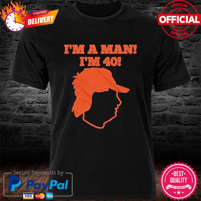 I'm a man I'm 40 shirt