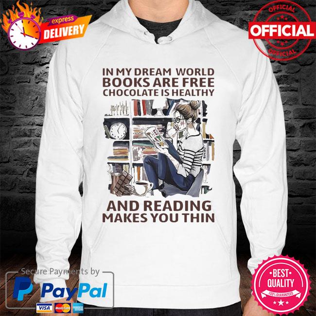 In My Dream World Books Are Free Chocolate Is Healthy And Reading Makes You Thin Shirt