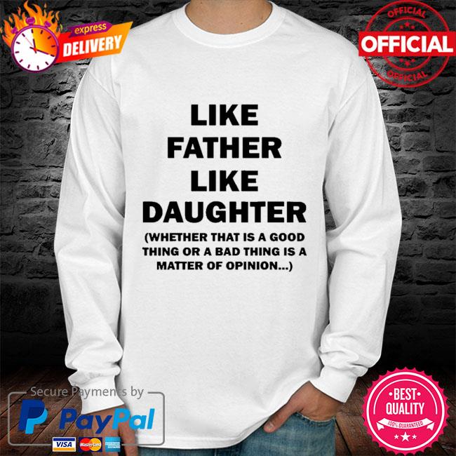 Like father like daughter shirt, hoodie, sweater, long sleeve and