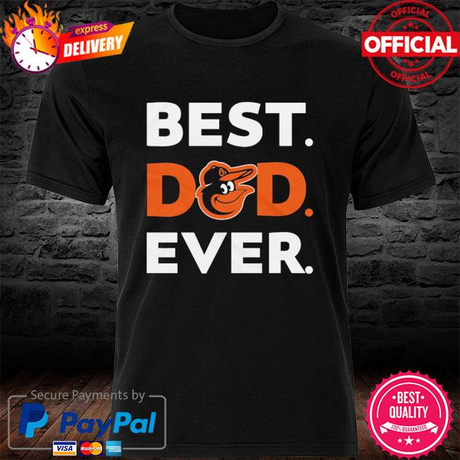 Best Dad Ever MLB Baltimore Orioles shirt, hoodie, sweater, long