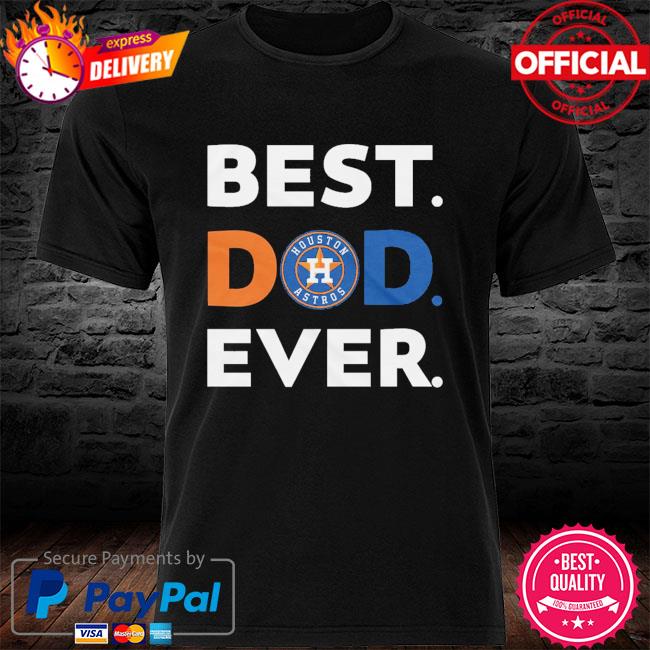 Best Dad Ever MLB Houston Astros shirt, hoodie, sweater, long