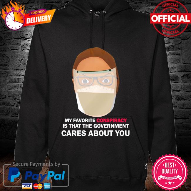 My favorite conspiract is that the government cares about you hoodie