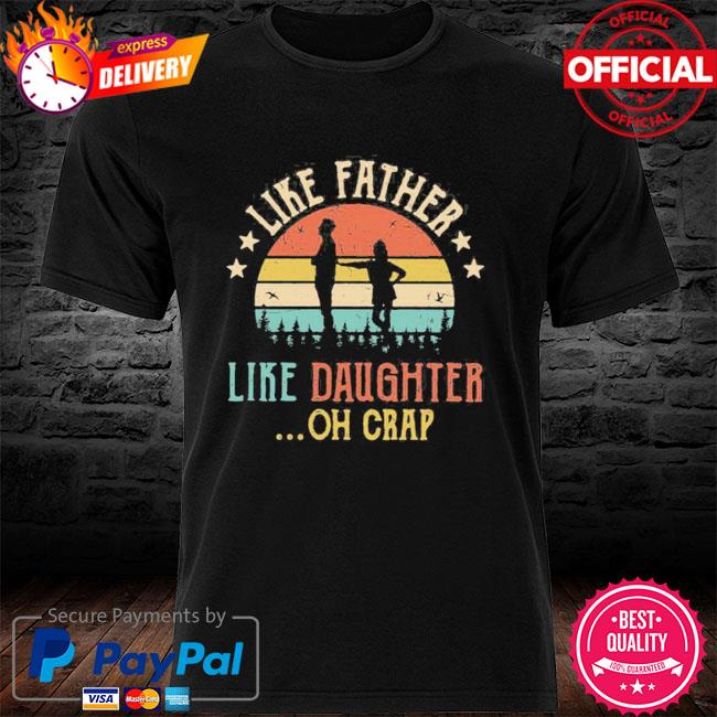 Like father like daughter shirt, hoodie, sweater, long sleeve and