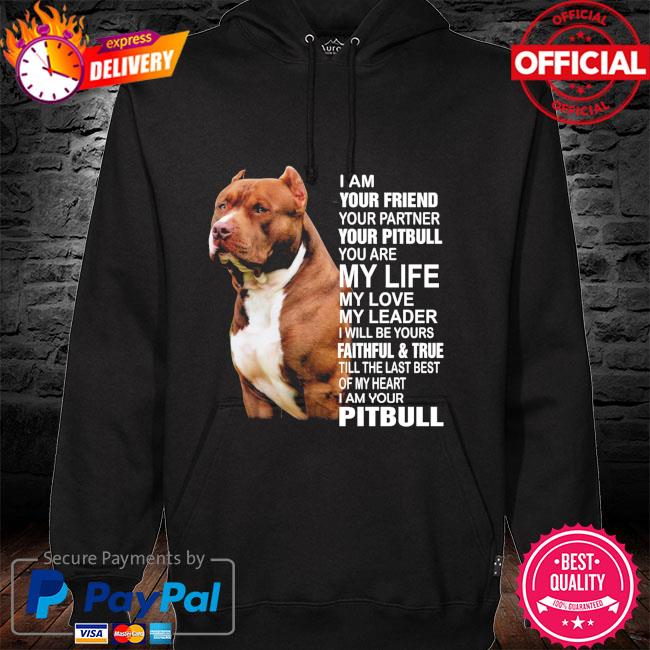 Pitbull I am your friend your partner your pitbull you are my life my love hoodie