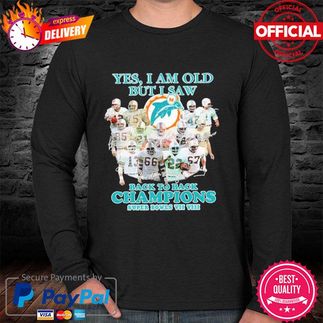 Miami Dolphins Yes I Am Old But I Saw Back To Back Champions Super Bowls Signatures Shirt Hoodie Sweater Long Sleeve And Tank Top