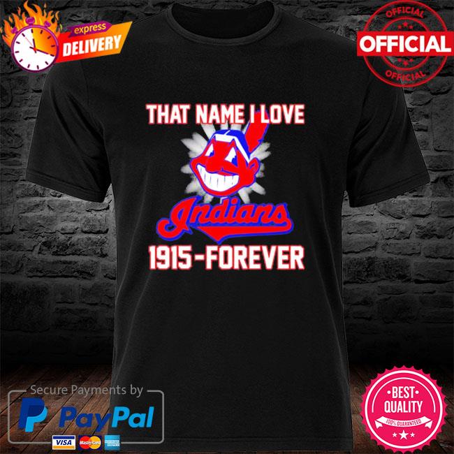 That name I love Cleveland Indians 1915 forever baseball logo sport shirt,  hoodie, sweater, long sleeve and tank top