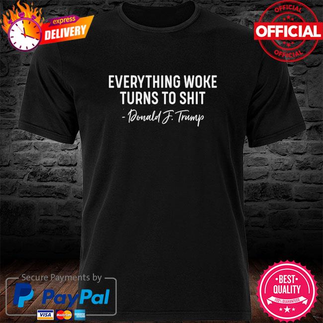 Everything Woke Turns to Shit Donald Trump 2024 Shirt