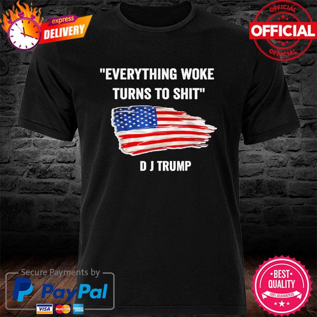 Everything Woke Turns to Shit Donald Trump American Flag T-Shirt