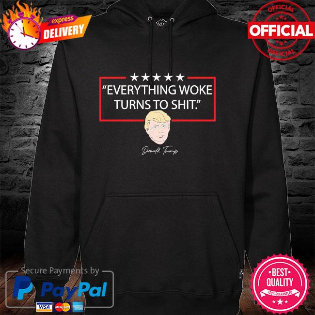 Everything Woke Turns to Shit President Donald Trump 2024 t-Shirt hoodie