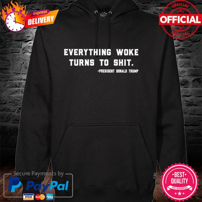 Everything Woke Turns to Shit President Donald Trump Shirt hoodie