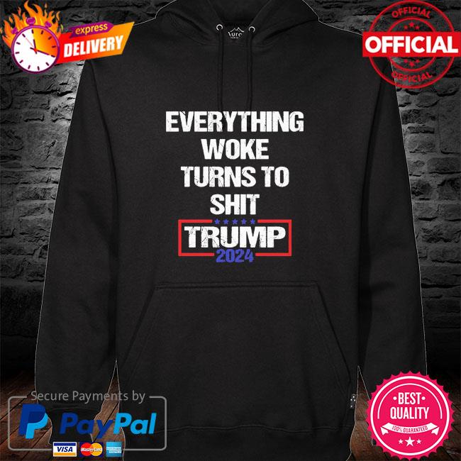 Everything Woke Turns to Shit Trump 2024 hoodie