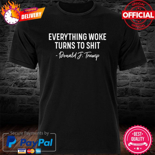 Everything Woke Turns to Shit Trump Mean Tweets 2024 shirt