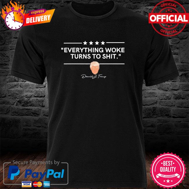 Funny Everything Woke Turns to Shit President Donald Trump 2024 Shirt