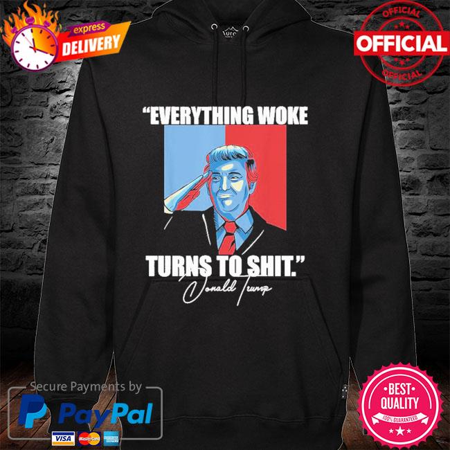 Funny Everything Woke Turns to Shit President Donald Trump 2024 t-Shirt hoodie