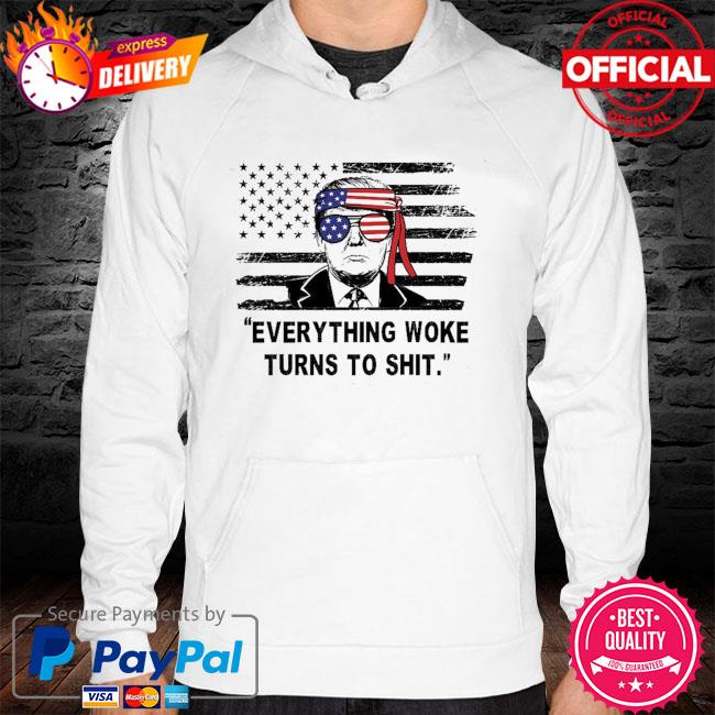 Funny Trump Sayings Everything Woke Turns To Shit hoodie