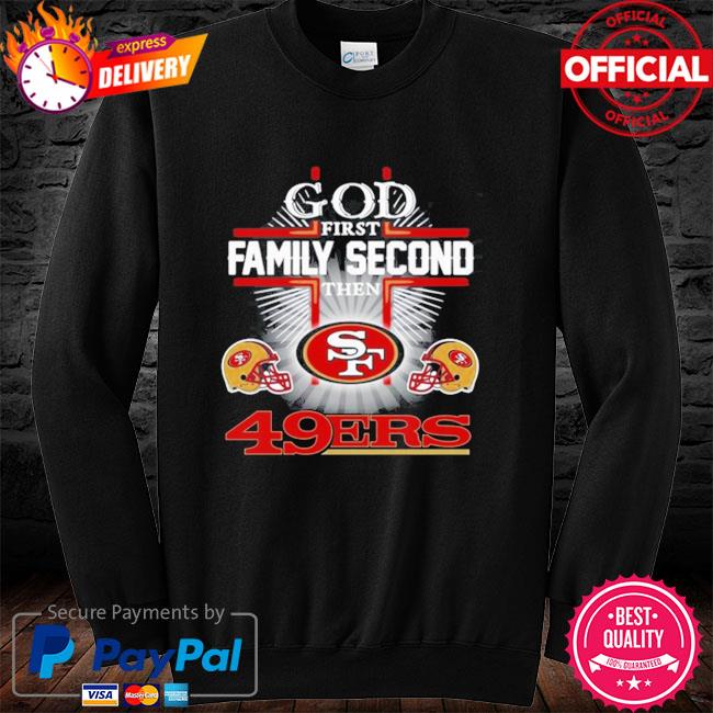 San Francisco 49ers God First Family Second Then 49ers Football