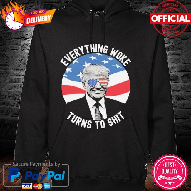 Official Everything Woke Turns to Shit Donald Trump Shirt hoodie