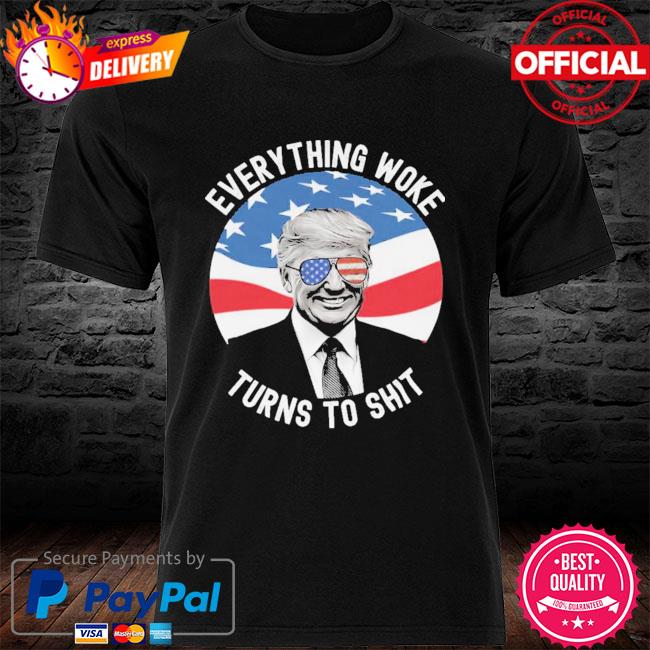 Official Everything Woke Turns to Shit Donald Trump Shirt