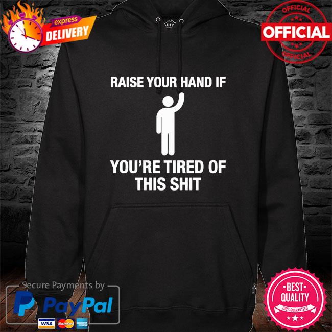 Raise your hand if you're tired of this shit Donald Trump hoodie