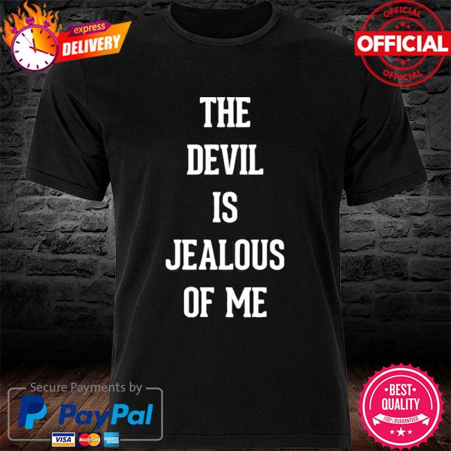 The devil is jealous of me hot sale t shirt