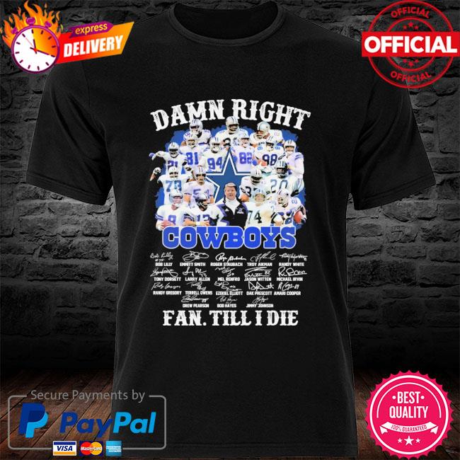 Damn Right Dallas Cowboys Fan Till I Die T Shirt