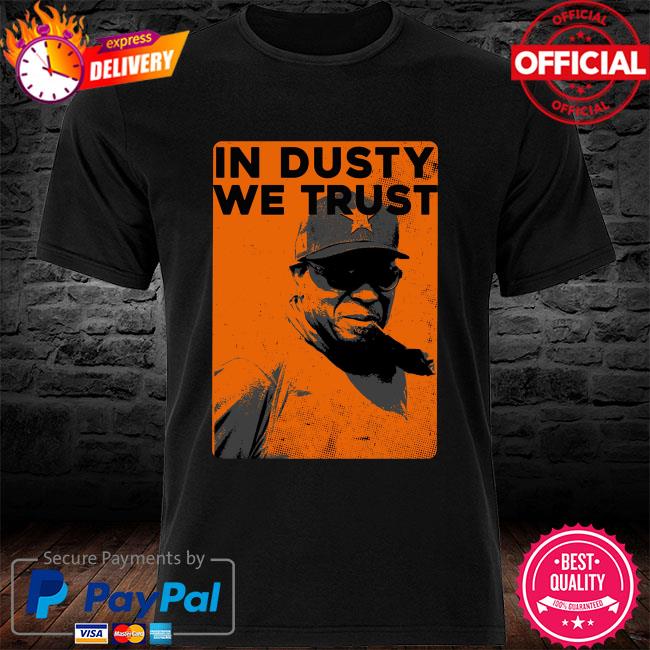 In dusty we trusty In Dusty Baker Houston Astros 2021 shirt