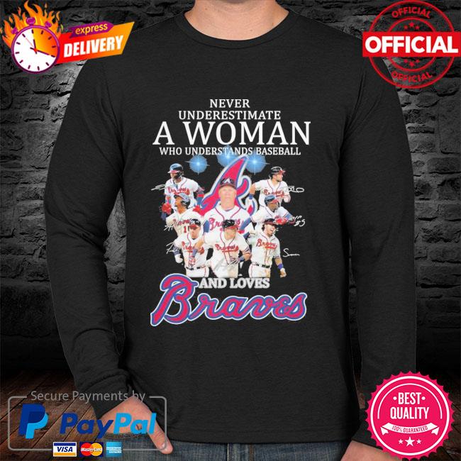 Never Underestimate A Woman Who Understands Baseball And Loves Atlanta  Braves T-Shirt