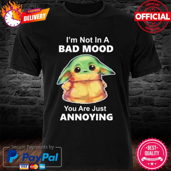 i'm not in a bad mood you are just annoying - Im Not In A Bad Mood