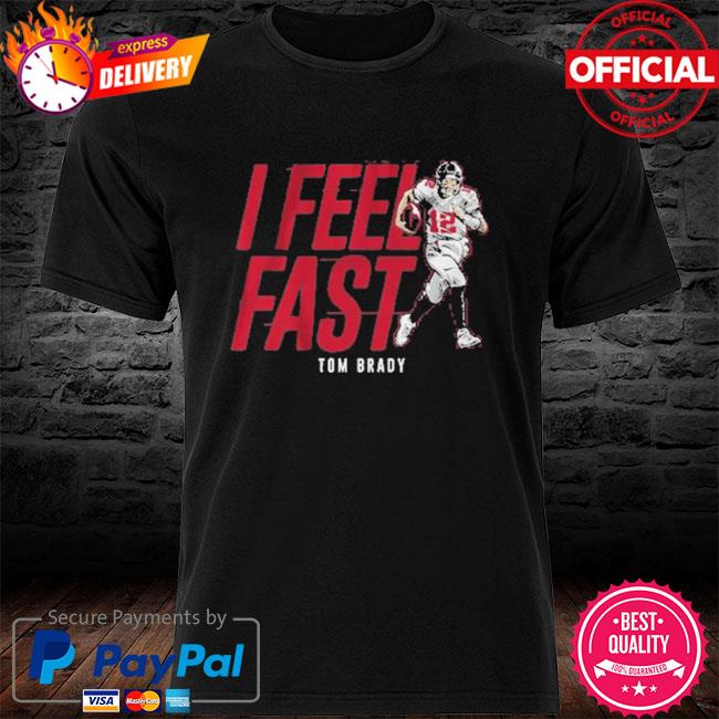 Official Tom brady I feel fast shirt, hoodie, sweater, long sleeve and tank  top