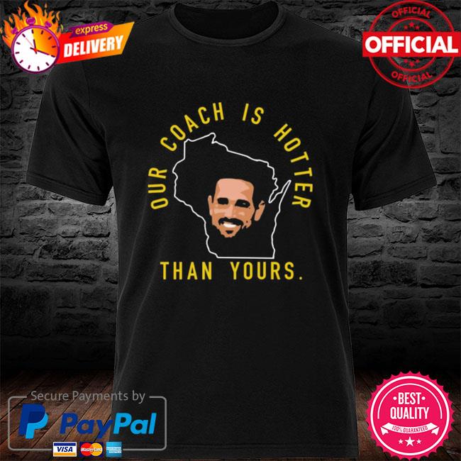 Our Coach is Hotter Than Yours Tshirt Aaron Rodgers Shirt 