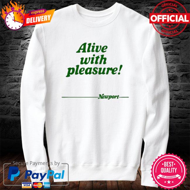 Alive with pleasure newport t shirt hoodie sweater long sleeve