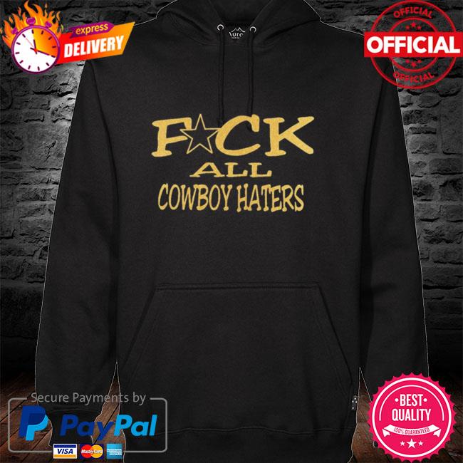 Fuck All Cowboy Haters Dallas Football T-Shirt, hoodie, sweater, long  sleeve and tank top