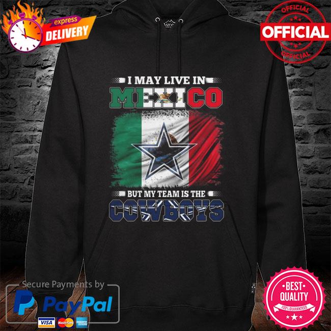 I may live in Mexico but my team is the Dallas Cowboys shirt