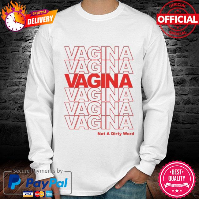 let Predictor redaktionelle Vagina Not A Dirty Word Shirt, hoodie, sweater, long sleeve and tank top