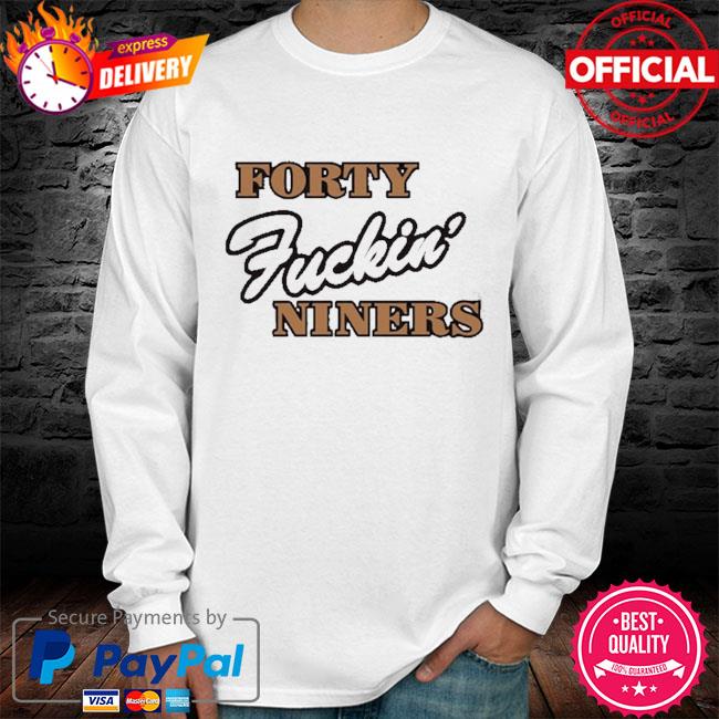 Forty fuckin' niners shirt, hoodie, sweater, long sleeve and tank top