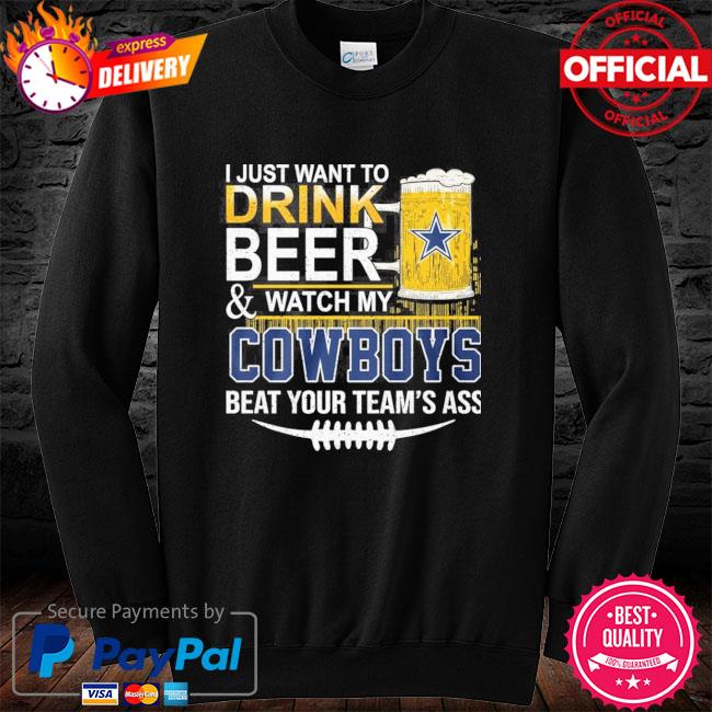 I Just Want To Drink Beer And Watch Dallas Cowboys Football Team Shirt