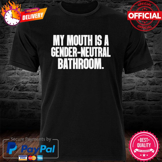 my mouth is a gender neutral bathroom shirt