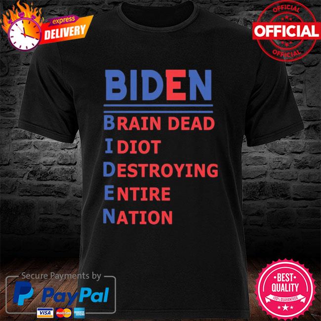 Biden brain dead idiot destroying entire nation new shirt