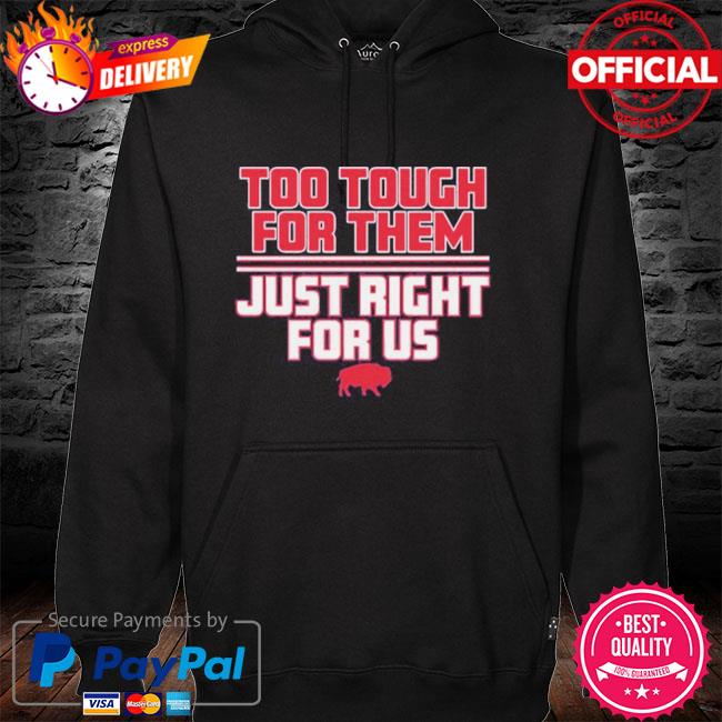 Too Tough For Them, Just Right For Us Shirt + Hoodie - Buffalo