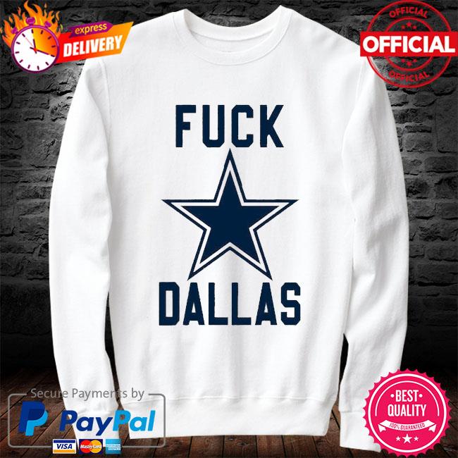 Official Fuck Dallas Cowboys shirt, hoodie, sweater, long sleeve and tank  top