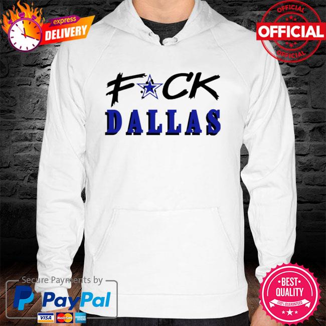 Official Fuck Dallas Cowboys shirt, hoodie, sweater, long sleeve