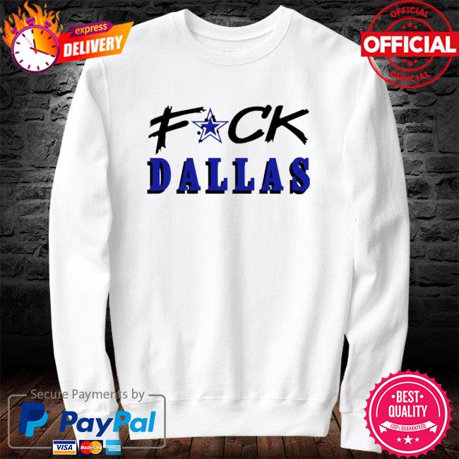 Fuck Dallas Shirt V2 Fuck Dallas Sweatshirt Funny Shirt Fuck Dallas Cowboys  T Shirt Sweatshirt Hoodie - Trendingnowe