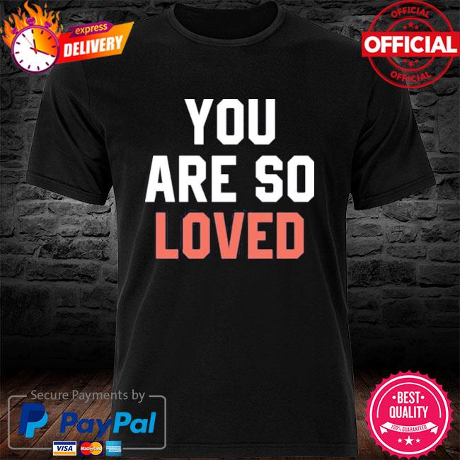 Funny You Are So Love Shirt