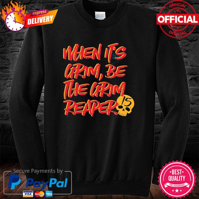 When it's grim, be the Grim Reaper - Patrick Mahomes KC Chiefs 2022 Shirt,  hoodie, sweater, long sleeve and tank top