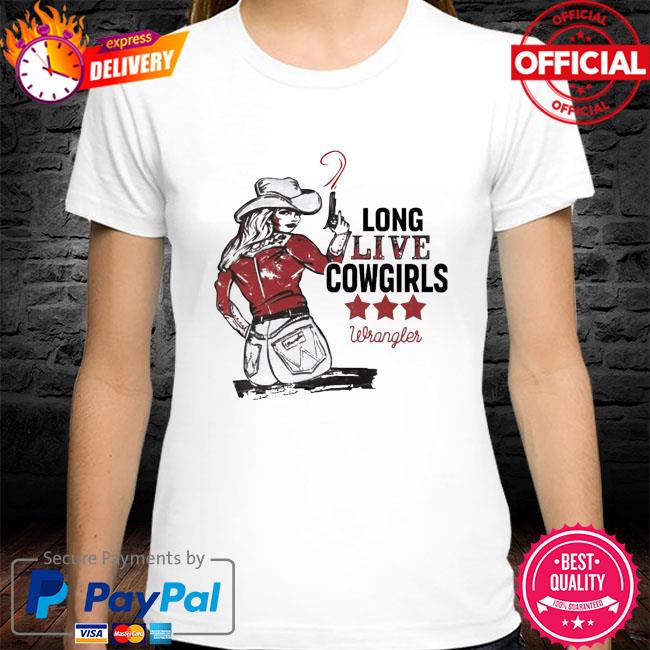 Official Long Live Cowgirls Wrangler Shirt, hoodie, sweater, long sleeve  and tank top