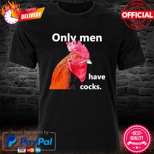 Official Only Men Have Cocks Shirt
