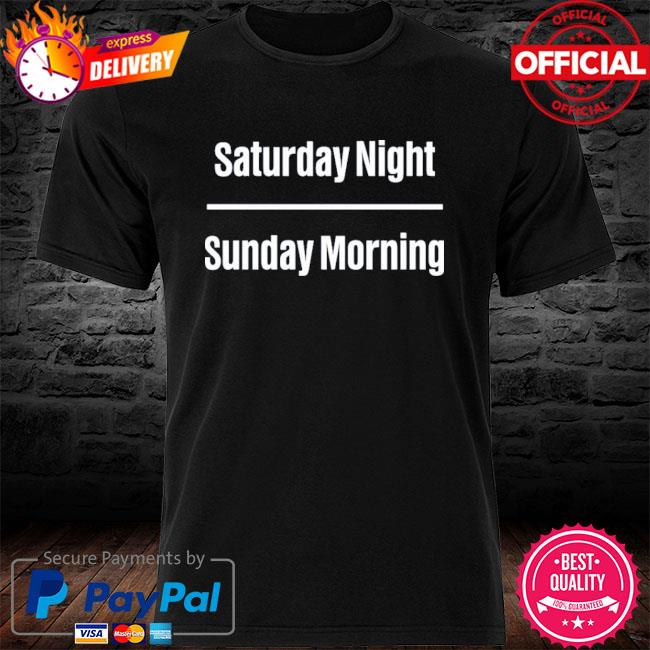 Saturday Night Sunday Morning Shirt